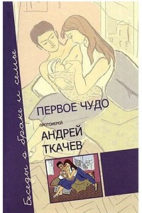 Книга Первое чудо. Беседы о браке и семье