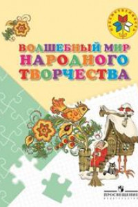 Книга Шпикалова. Волшебный мир народного творчества. Пособие для детей 5-7 лет. /УМК 