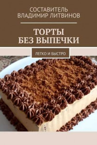 Книга Торты без выпечки. Легко и быстро