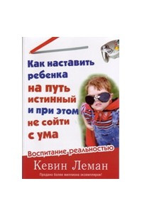 Книга Как наставить ребенка на путь истинный и при этом не сойти с ума