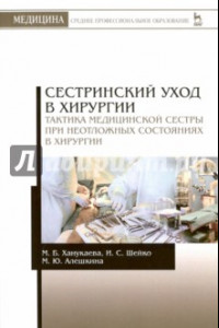 Книга Сестринский уход в хирургии. Тактика медицинской сестры при неотложных состояниях в хирургии