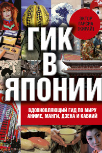 Книга Гик в Японии. Вдохновляющий гид по миру аниме, манги, дзена и каваий