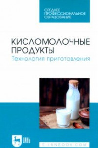 Книга Кисломолочные продукты. Технология приготовления. Учебное пособие для СПО