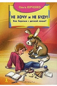 Книга Не хочу и не буду! Как бороться с детской ленью?