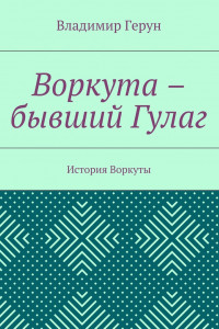 Книга Воркута ? бывший Гулаг. История Воркуты