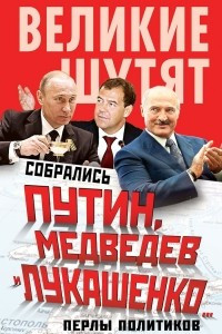 Книга Собрались Путин, Медведев и Лукашенко... Перлы политиков