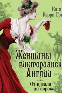 Книга Женщины Викторианской Англии. От идеала до порока