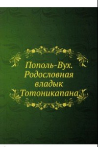 Книга Пополь-Вух. Родословная владык Тотоникапана