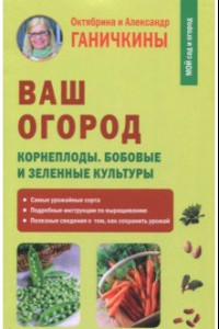 Книга Ваш огород. Корнеплоды. Бобовые и зеленые культуры