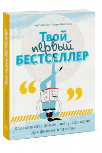 Книга Твой первый бестселлер. Как написать роман, пьесу, сценарий для фильма или игры