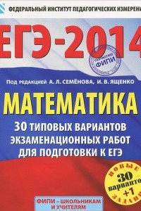 Книга ЕГЭ-2014. Математика. 30 типовых вариантов экзаменационных работ для подготовки к ЕГЭ