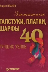 Книга Элегантные галстуки, платки, шарфы. 40 лучших узлов