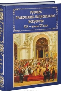 Книга Русское православно-национальное искусство XIX - начала XX века. Православие. Самодержавие. Народность