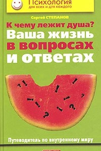 Книга К чему лежит душа? Ваша жизнь в вопросах и ответах. Путеводитель по внутреннему миру