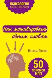 Книга Как мотивировать одним словом. 50 приемов НЛП