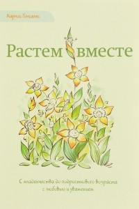 Книга Растем вместе. С младенчества до подросткового возраста с любовью и уважением