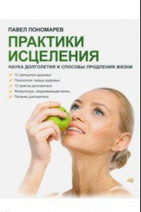 Книга Практики исцеления. Наука долголетия и способы продления жизни