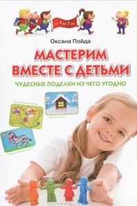 Книга Мастерим вместе с детьми. Чудесные поделки из чего угодно