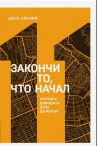 Книга Закончи то, что начал. Научись доводить дела до конца