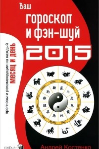 Книга Ваш гороскоп и фэн-шуй 2015. Прогнозы и рекомендации на каждый месяц и день