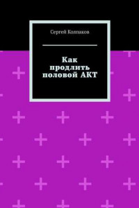 Книга Как продлить половой АКТ