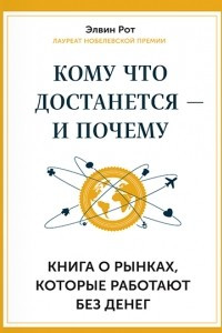 Книга Кому что достанется ? и почему. Книга о рынках, которые работают без денег