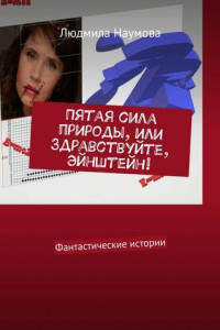 Книга Пятая сила природы, или Здравствуйте, Эйнштейн! Фантастические истории