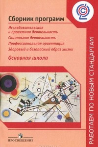 Книга Сборник программ. Исследовательская и проектная деятельность. Социальная деятельность. Профессиональная ориентация. Здоровый и безопасный образ жизни. Основная школа