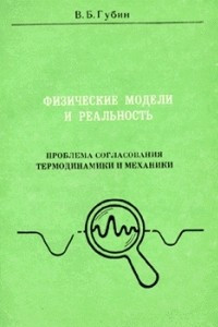 Книга ФИЗИЧЕСКИЕ   МОДЕЛИ   И РЕАЛЬНОСТЬ:   Проблема согласования термодинамики   и механики