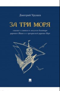 Книга За три моря. Сказка о славном и могучем богатыре царевиче Иване и о прекрасной царевне Вере