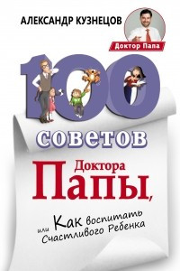 Книга 100 Советов Доктора Папы, или Как воспитать Счастливого Ребенка