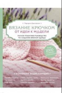 Книга Вязание крючком. От идеи к модели. Полное пошаговое руководство по созданию вязаной одежды