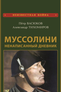 Книга Муссолини: ненаписанный дневник. От первого дня до последнего (29 июля 1883 года – 28 апреля 1945 года)