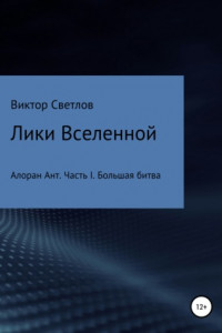 Книга Лики Вселенной. Алоран Ант. Часть I. Большая битва