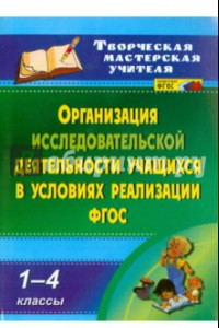 Книга Организация исследовательской деятельности учащихся в условиях реализации ФГОС. 1-4 кл. ФГОС