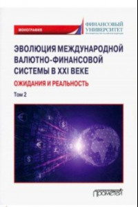 Книга Эволюция международной валютно-финансовой системы в XXI веке. Ожидания и реальность. Том 2