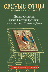 Книга Пятидесятница (день Святой Троицы) и сошествие Святого Духа. Антология святоотеческих проповедей