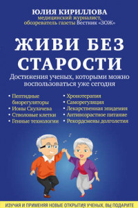 Книга Живи без старости. Достижения ученых, которыми можно воспользоваться уже сегодня